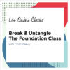 Break & Untangle Foundations Class